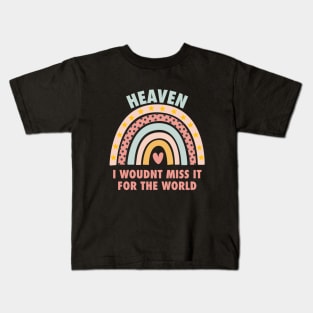 Heaven, i wouldn't miss it for the world, colorful rainbow with hearth Kids T-Shirt